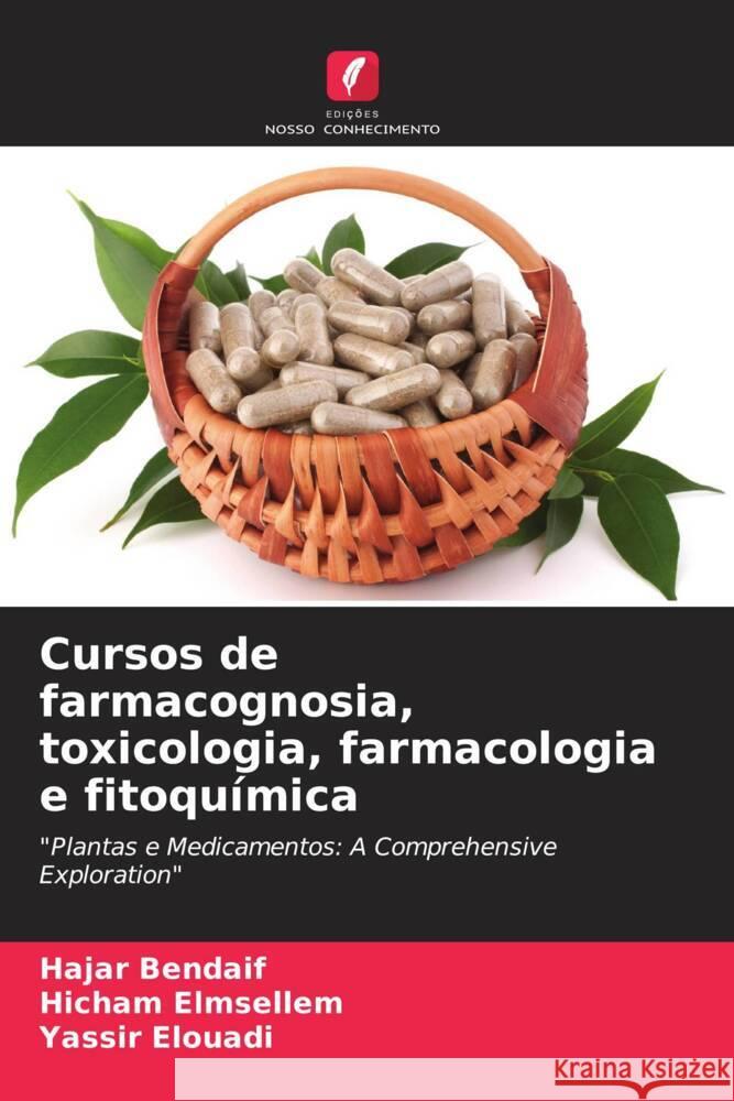 Cursos de farmacognosia, toxicologia, farmacologia e fitoqu?mica Hajar Bendaif Hicham Elmsellem Yassir Elouadi 9786207192397 Edicoes Nosso Conhecimento