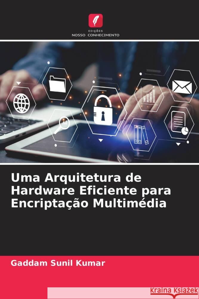 Uma Arquitetura de Hardware Eficiente para Encripta??o Multim?dia Gaddam Suni 9786207193653