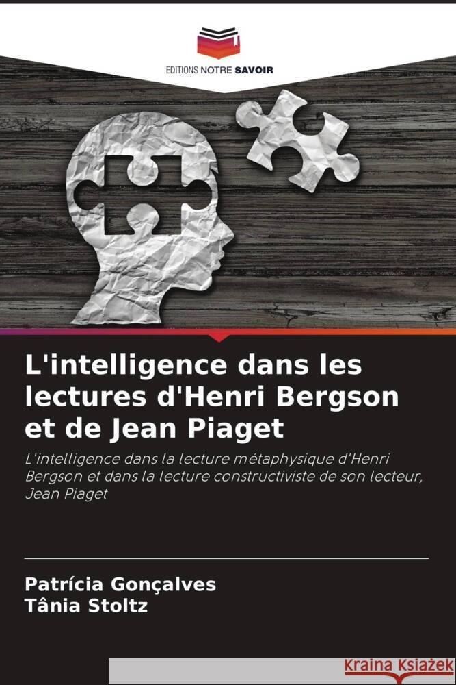 L'intelligence dans les lectures d'Henri Bergson et de Jean Piaget Patr?cia Gon?alves Tania Stoltz 9786207194377 Editions Notre Savoir