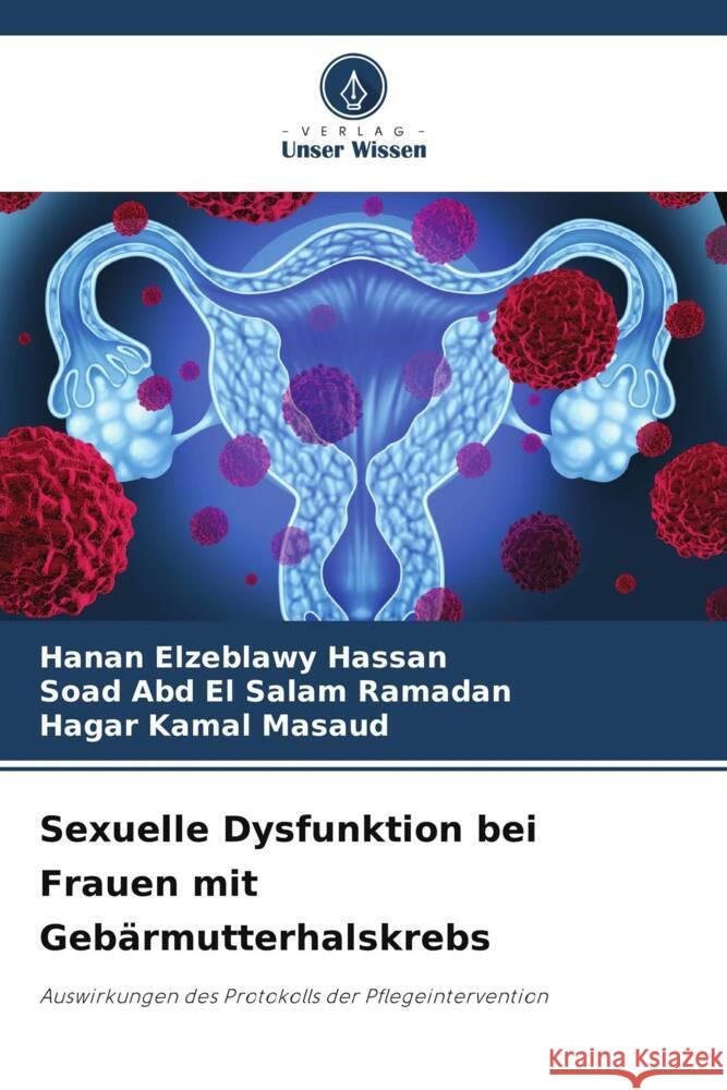 Sexuelle Dysfunktion bei Frauen mit Geb?rmutterhalskrebs Hanan Elzeblawy Hassan Soad Abd El Salam Ramadan Hagar Kamal Masaud 9786207196616 Verlag Unser Wissen