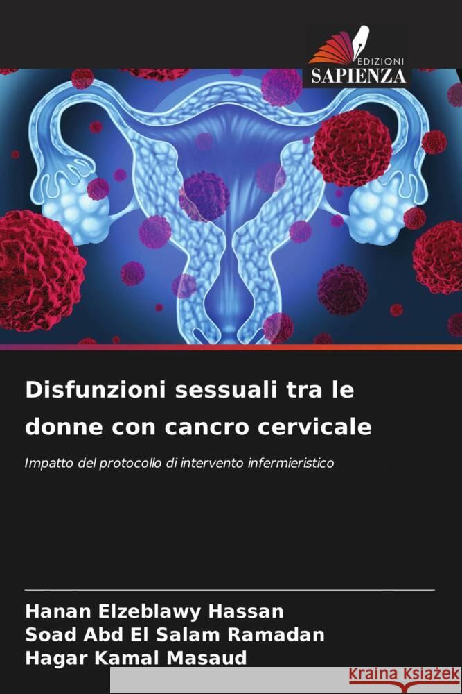 Disfunzioni sessuali tra le donne con cancro cervicale Hanan Elzeblawy Hassan Soad Abd El Salam Ramadan Hagar Kamal Masaud 9786207196647 Edizioni Sapienza