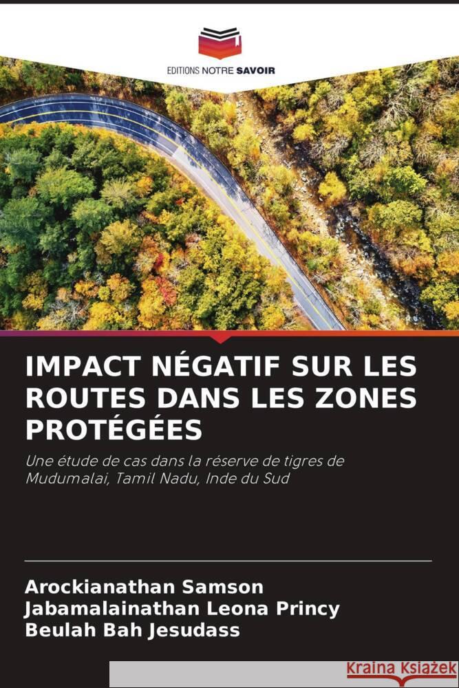 Impact N?gatif Sur Les Routes Dans Les Zones Prot?g?es Arockianathan Samson Jabamalainathan Leon Beulah Bah Jesudass 9786207197712