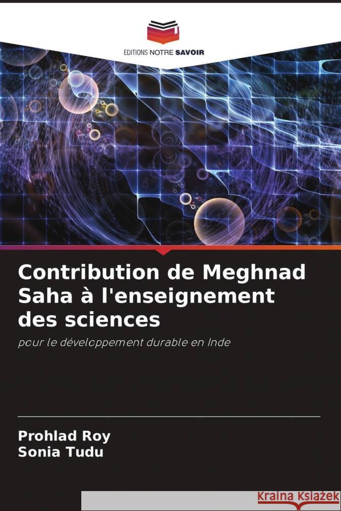 Contribution de Meghnad Saha ? l'enseignement des sciences Prohlad Roy Sonia Tudu 9786207197774 Editions Notre Savoir