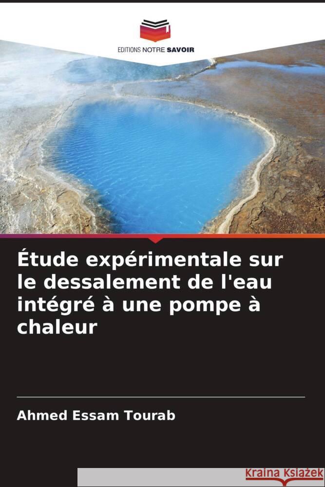 ?tude exp?rimentale sur le dessalement de l'eau int?gr? ? une pompe ? chaleur Ahmed Essam Tourab 9786207198313