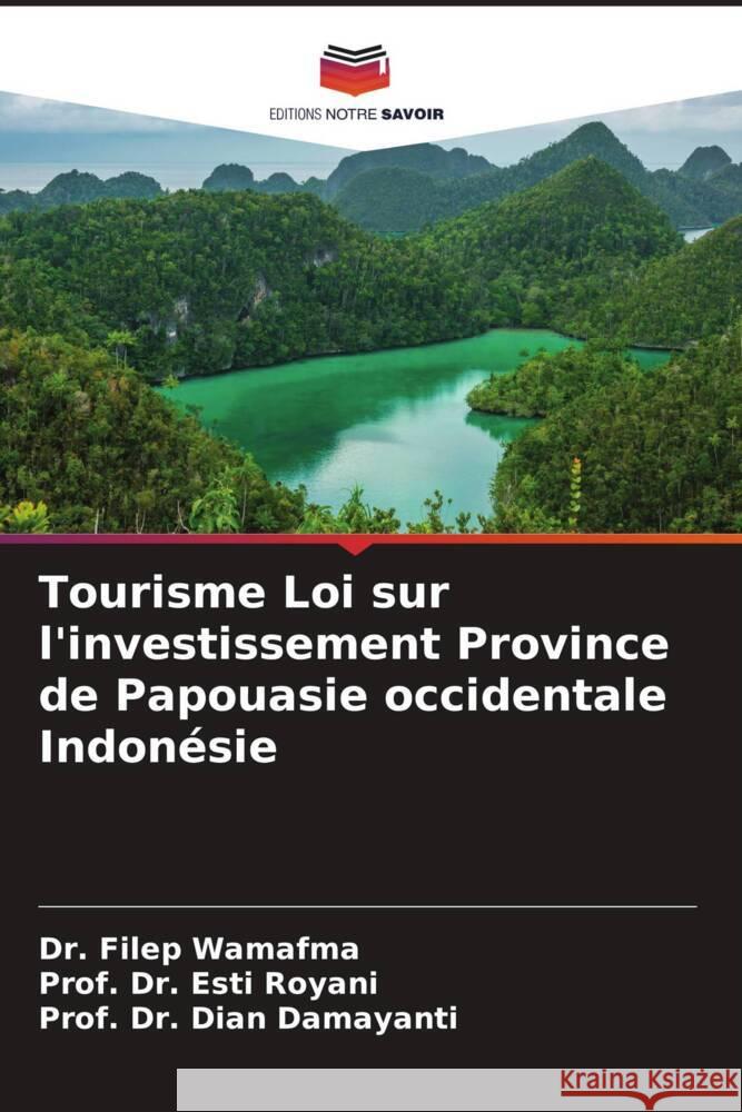 Tourisme Loi sur l'investissement Province de Papouasie occidentale Indon?sie Filep Wamafma Prof Esti Royani Prof Dian Damayanti 9786207199105 Editions Notre Savoir