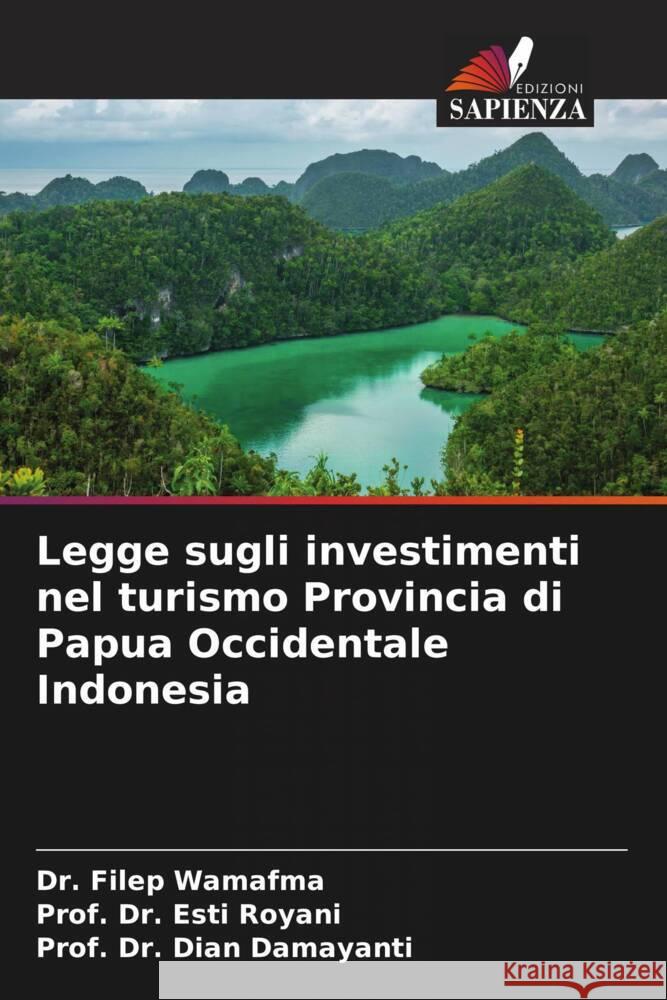 Legge sugli investimenti nel turismo Provincia di Papua Occidentale Indonesia Filep Wamafma Prof Esti Royani Prof Dian Damayanti 9786207199112 Edizioni Sapienza