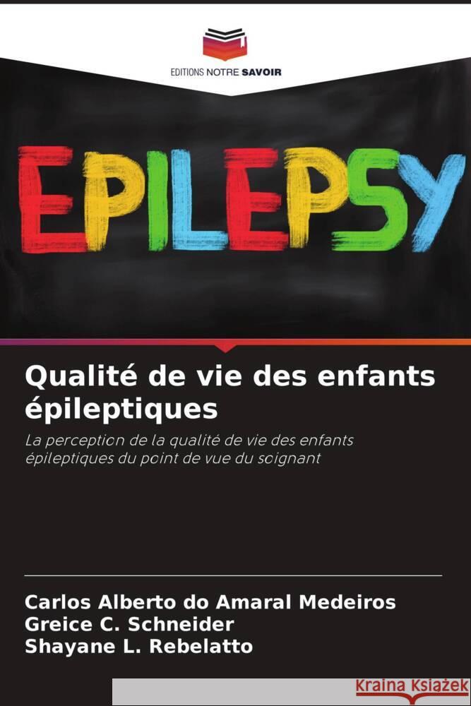 Qualit? de vie des enfants ?pileptiques Carlos Alberto Do Amaral Medeiros Greice C. Schneider Shayane L. Rebelatto 9786207199778