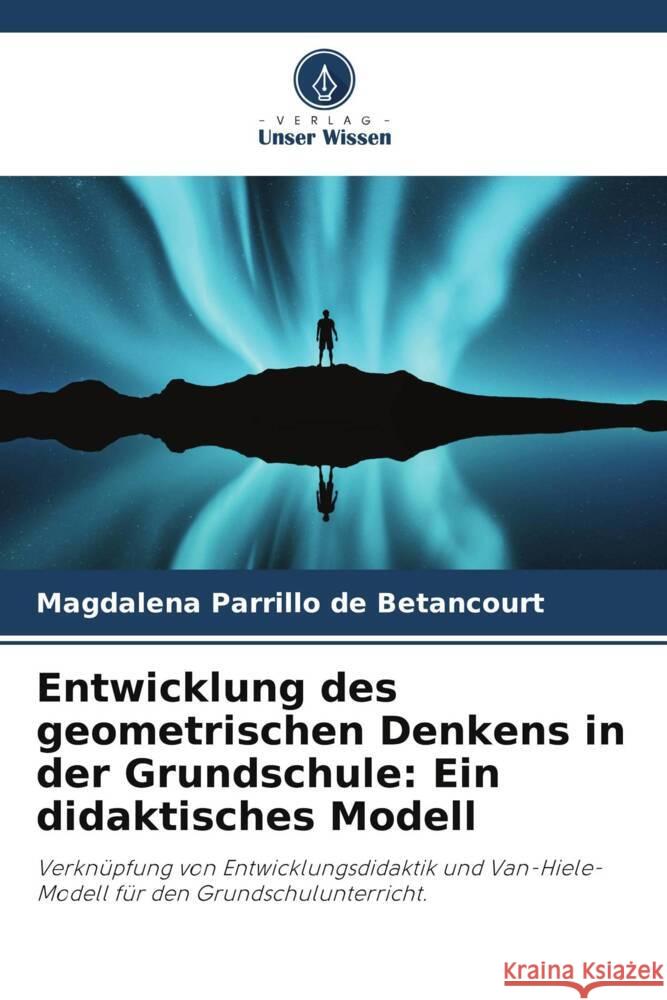 Entwicklung des geometrischen Denkens in der Grundschule: Ein didaktisches Modell Magdalena Parrill 9786207200467