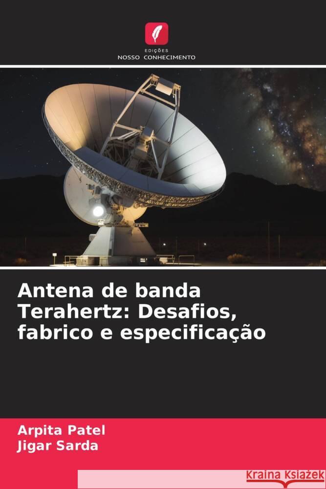 Antena de banda Terahertz: Desafios, fabrico e especifica??o Arpita Patel Jigar Sarda 9786207201457 Edicoes Nosso Conhecimento