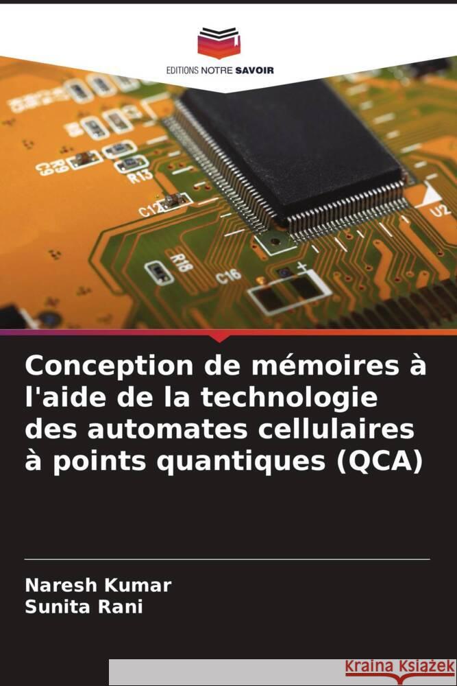 Conception de m?moires ? l'aide de la technologie des automates cellulaires ? points quantiques (QCA) Naresh Kumar Sunita Rani 9786207206209 Editions Notre Savoir