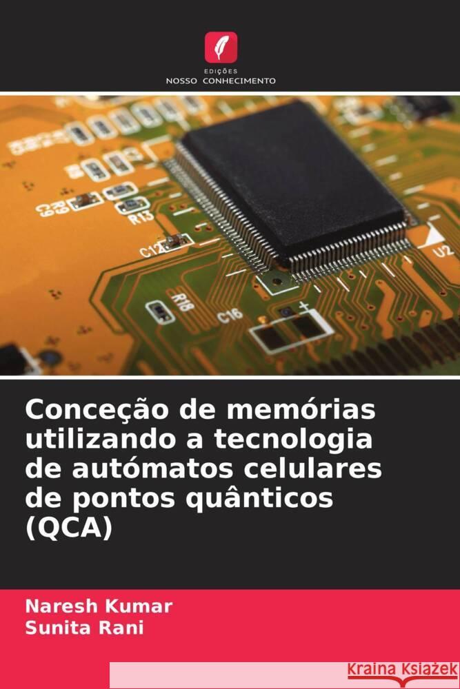 Conce??o de mem?rias utilizando a tecnologia de aut?matos celulares de pontos qu?nticos (QCA) Naresh Kumar Sunita Rani 9786207206223 Edicoes Nosso Conhecimento