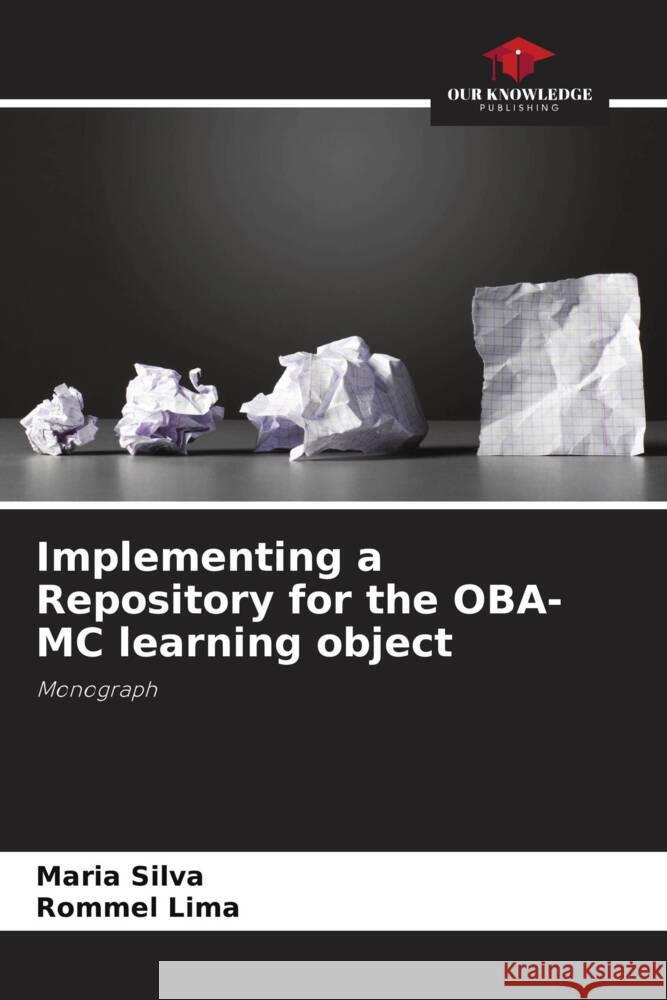 Implementing a Repository for the OBA-MC learning object Maria Silva Rommel Lima 9786207207008 Our Knowledge Publishing