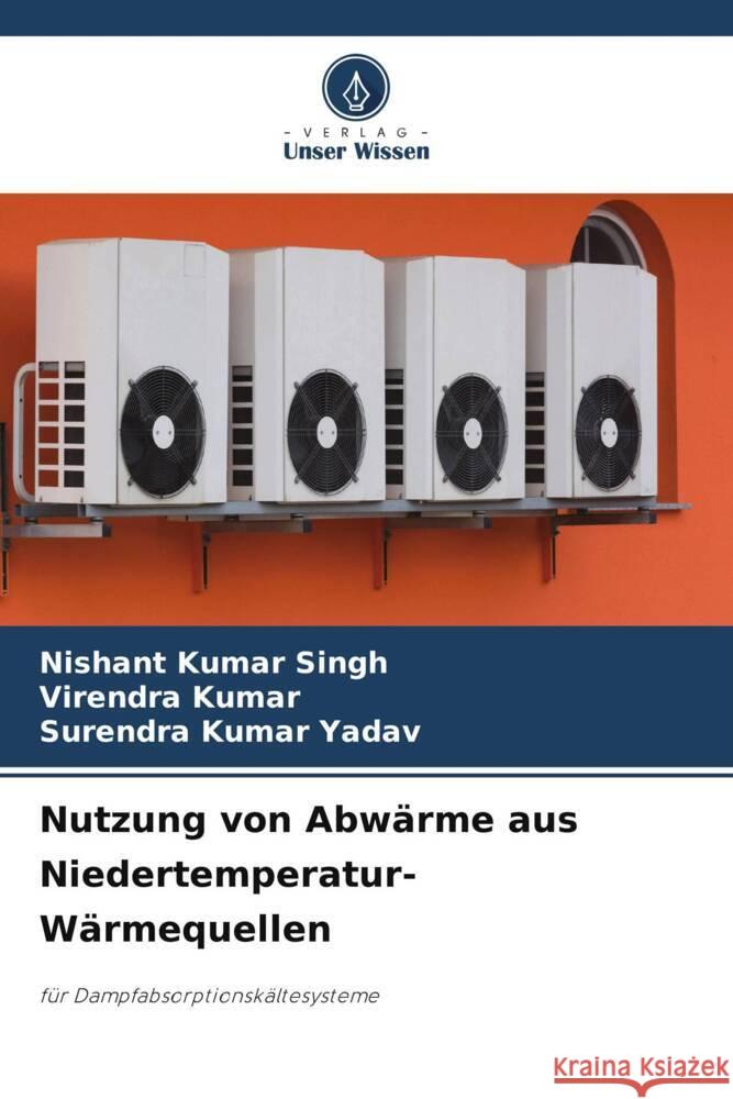 Nutzung von Abw?rme aus Niedertemperatur-W?rmequellen Nishant Kumar Singh Virendra Kumar Surendra Kumar Yadav 9786207207213