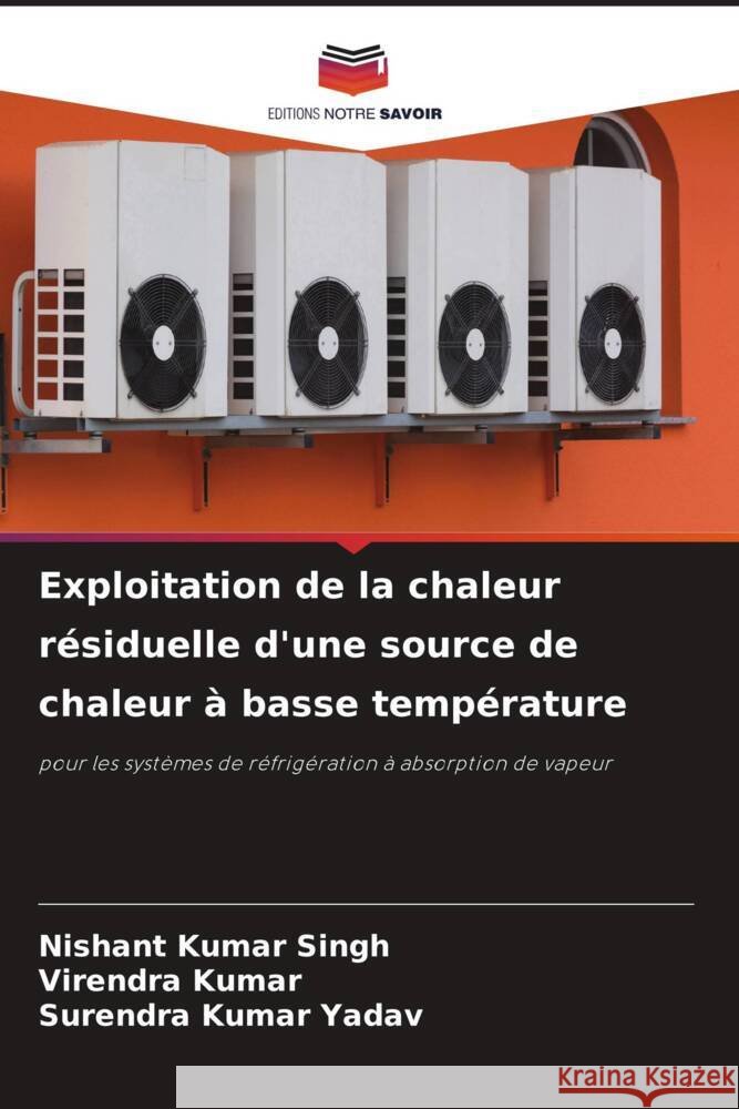 Exploitation de la chaleur r?siduelle d'une source de chaleur ? basse temp?rature Nishant Kumar Singh Virendra Kumar Surendra Kumar Yadav 9786207207237 Editions Notre Savoir