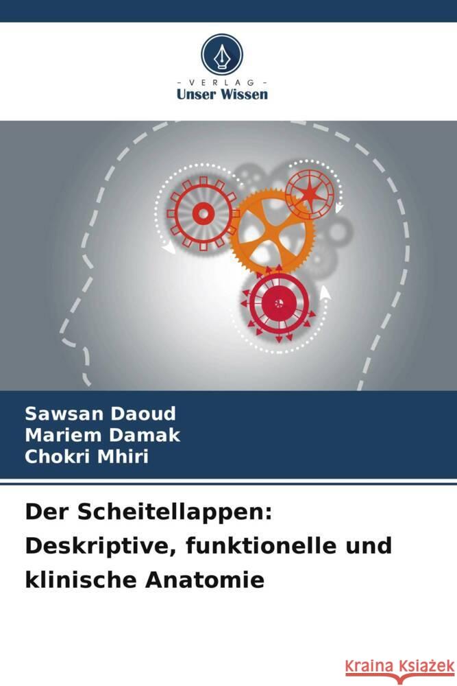 Der Scheitellappen: Deskriptive, funktionelle und klinische Anatomie Sawsan Daoud Mariem Damak Chokri Mhiri 9786207207282