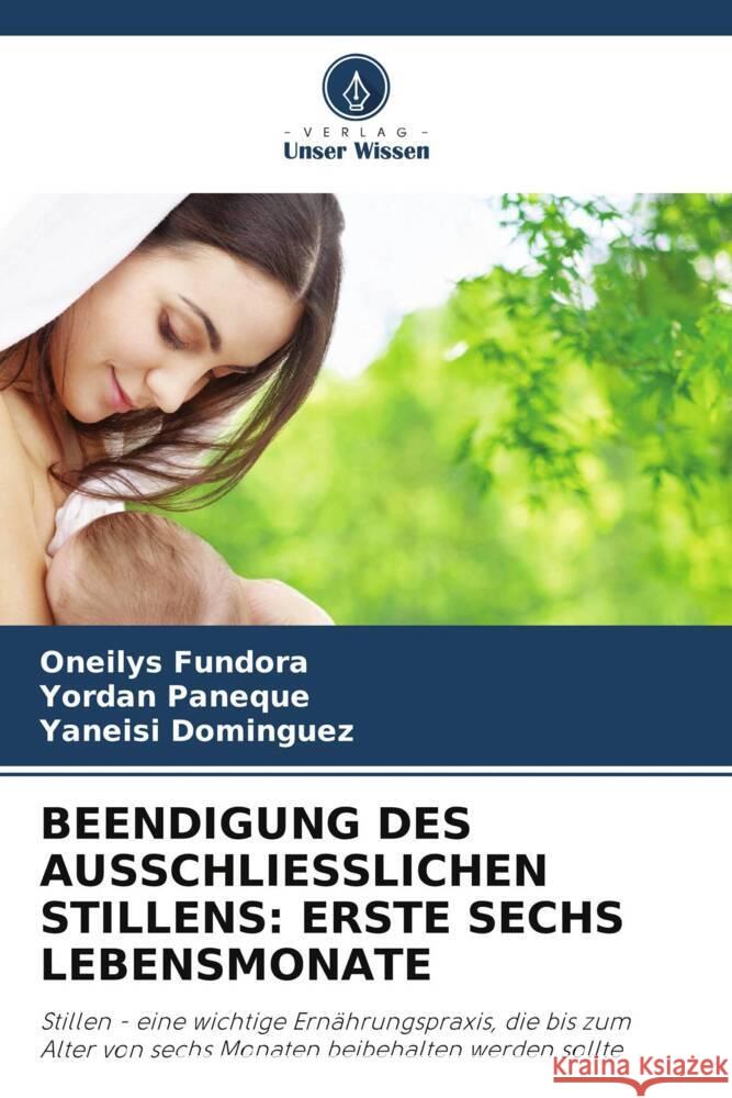 BEENDIGUNG DES AUSSCHLIESSLICHEN STILLENS: ERSTE SECHS LEBENSMONATE Fundora, Oneilys, Paneque, Yordan, Dominguez, Yaneisi 9786207207718