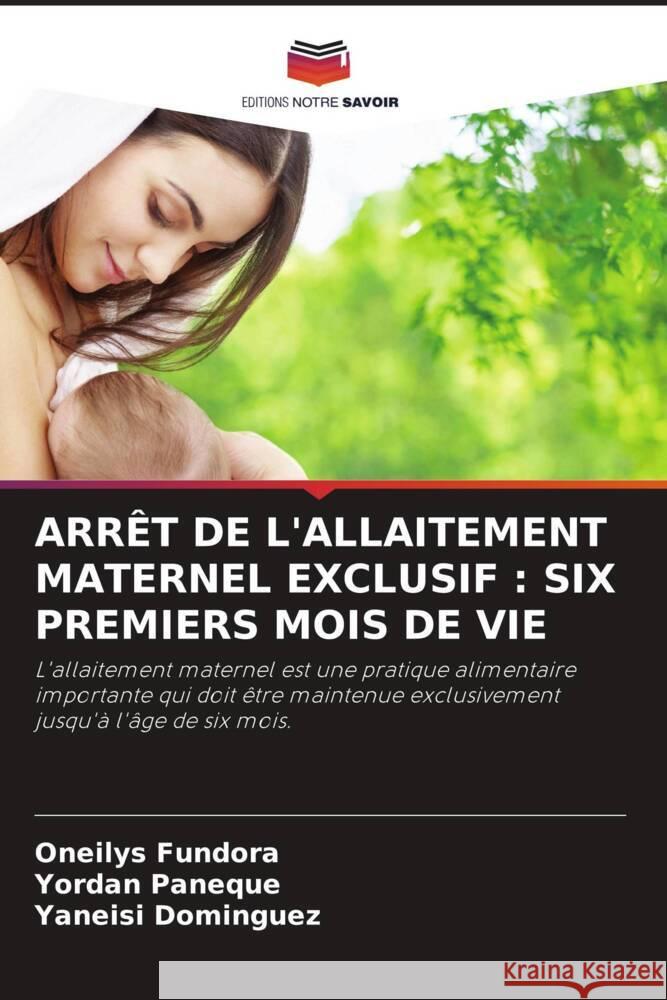 Arr?t de l'Allaitement Maternel Exclusif: Six Premiers Mois de Vie Oneilys Fundora Yordan Paneque Yaneisi Dominguez 9786207207749 Editions Notre Savoir