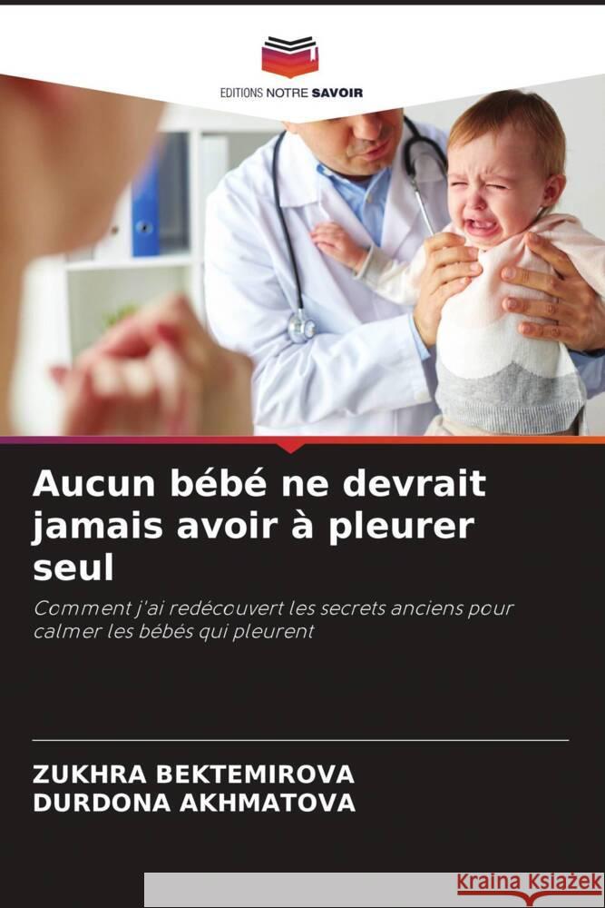 Aucun b?b? ne devrait jamais avoir ? pleurer seul Zukhra Bektemirova Durdona Akhmatova 9786207208005 Editions Notre Savoir