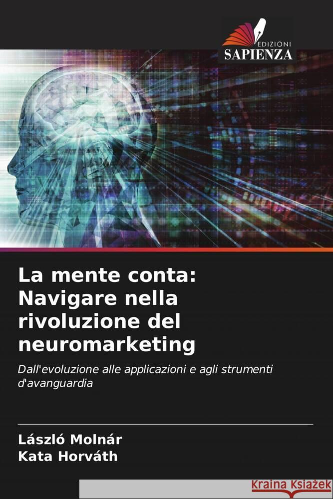 La mente conta: Navigare nella rivoluzione del neuromarketing L?szl? Moln?r Kata Horv?th 9786207208432