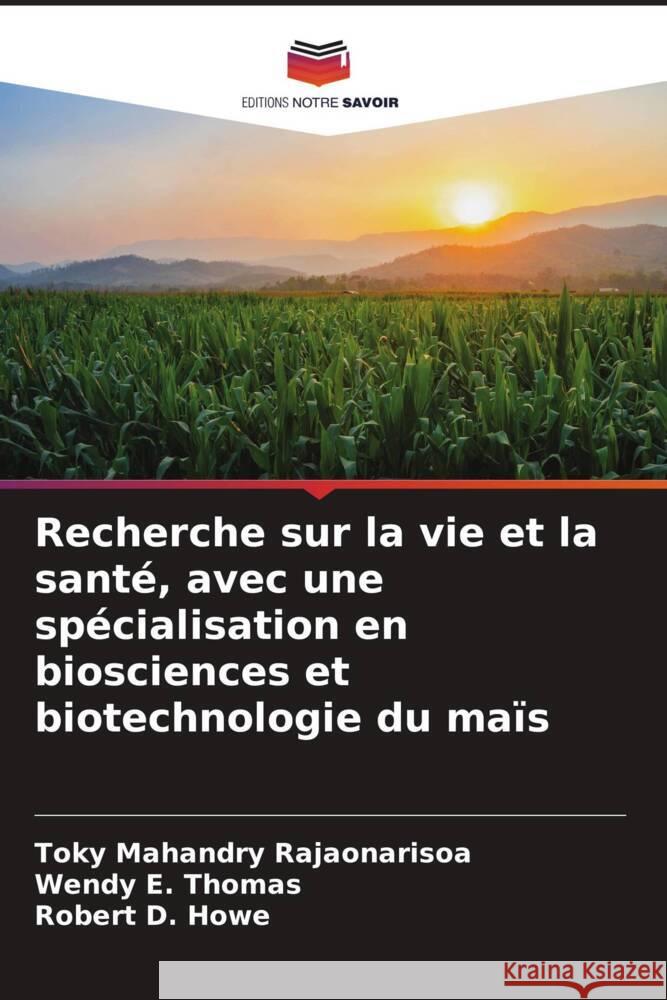 Recherche sur la vie et la sant?, avec une sp?cialisation en biosciences et biotechnologie du ma?s Toky Mahandry Rajaonarisoa Wendy E. Thomas Robert D. Howe 9786207208609