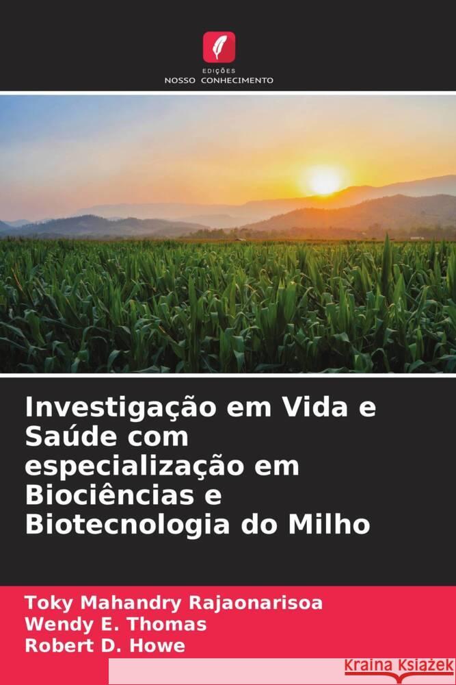 Investiga??o em Vida e Sa?de com especializa??o em Bioci?ncias e Biotecnologia do Milho Toky Mahandry Rajaonarisoa Wendy E. Thomas Robert D. Howe 9786207208623