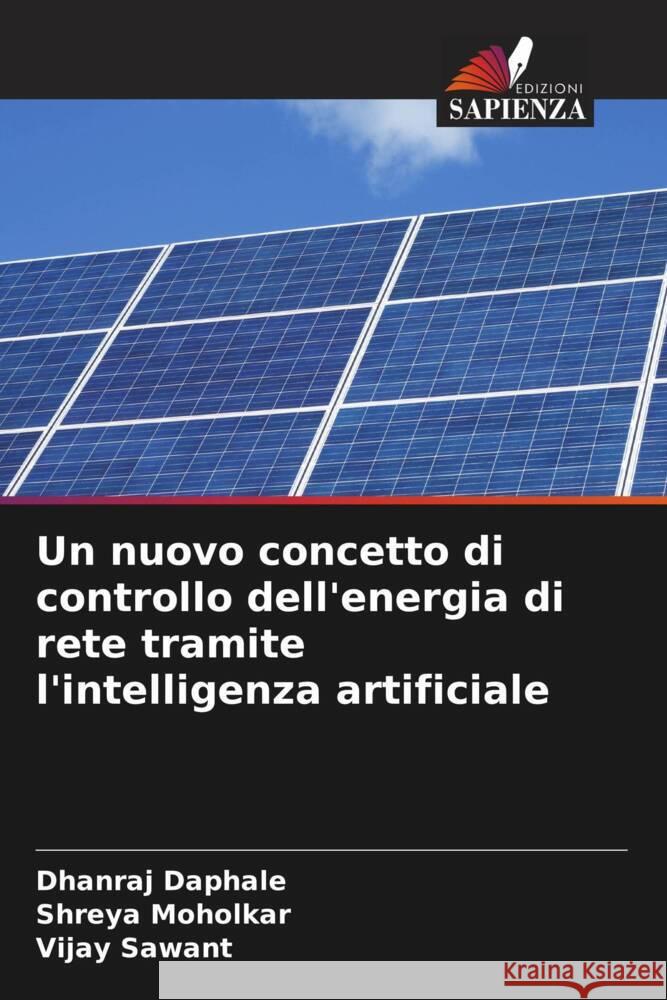 Un nuovo concetto di controllo dell'energia di rete tramite l'intelligenza artificiale Dhanraj Daphale Shreya Moholkar Vijay Sawant 9786207209217