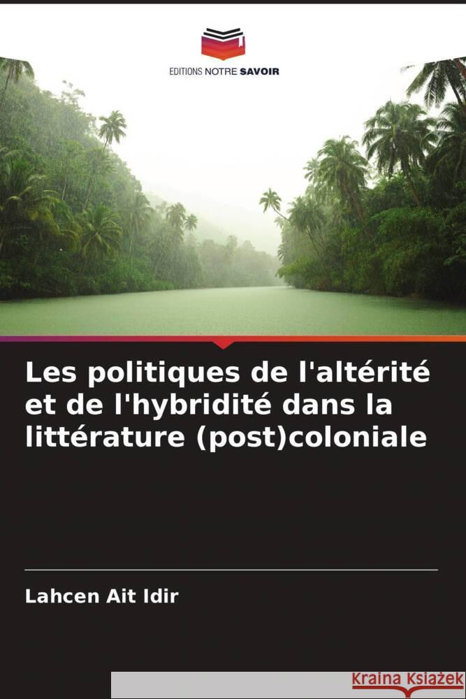 Les politiques de l'alt?rit? et de l'hybridit? dans la litt?rature (post)coloniale Lahcen Ai 9786207209538