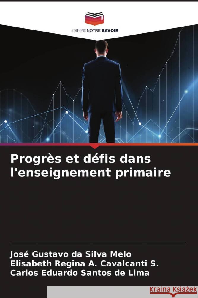 Progr?s et d?fis dans l'enseignement primaire Jos? Gustavo Da Silva Melo Elisabeth Regina a. Cavalcant Carlos Eduardo Santo 9786207210206 Editions Notre Savoir