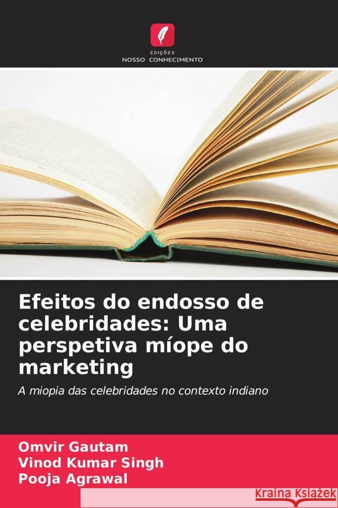 Efeitos do endosso de celebridades: Uma perspetiva m?ope do marketing Omvir Gautam Vinod Kumar Singh Pooja Agrawal 9786207210466