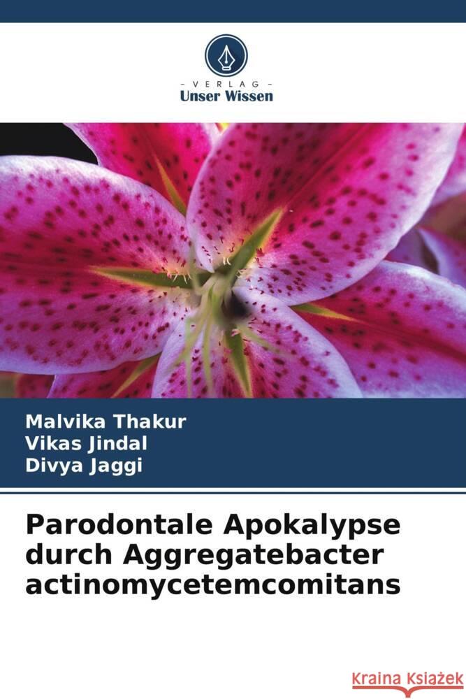 Parodontale Apokalypse durch Aggregatebacter actinomycetemcomitans Malvika Thakur Vikas Jindal Divya Jaggi 9786207211050