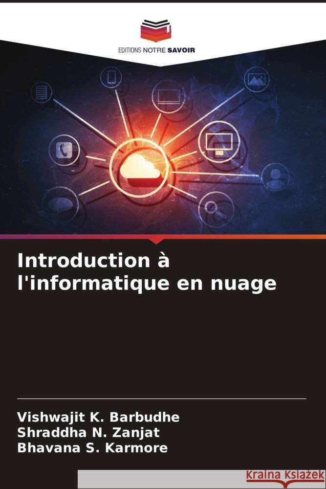 Introduction ? l'informatique en nuage Vishwajit K. Barbudhe Shraddha N. Zanjat Bhavana S. Karmore 9786207211296 Editions Notre Savoir