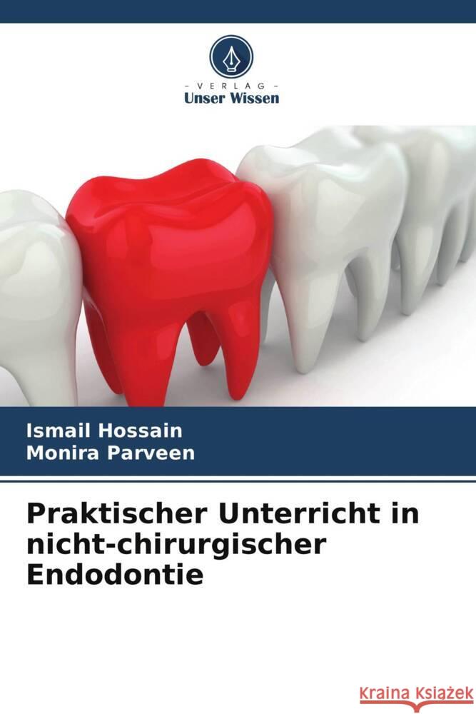 Praktischer Unterricht in nicht-chirurgischer Endodontie Ismail Hossain Monira Parveen 9786207212590