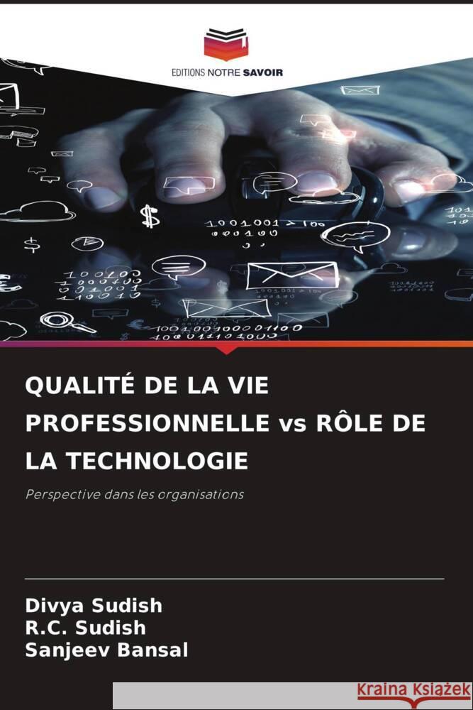 QUALIT? DE LA VIE PROFESSIONNELLE vs R?LE DE LA TECHNOLOGIE Divya Sudish R. C. Sudish Sanjeev Bansal 9786207213108 Editions Notre Savoir