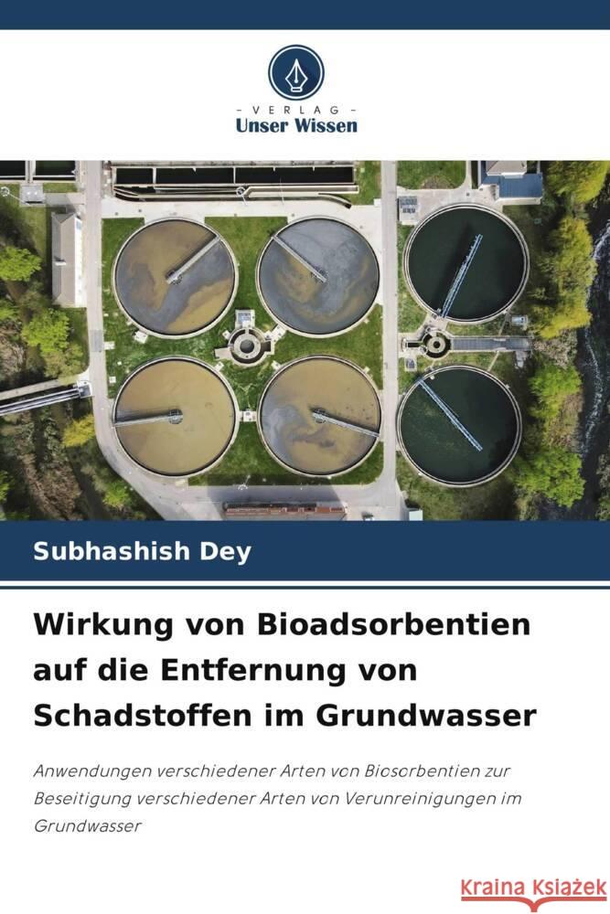 Wirkung von Bioadsorbentien auf die Entfernung von Schadstoffen im Grundwasser Subhashish Dey 9786207213573 Verlag Unser Wissen