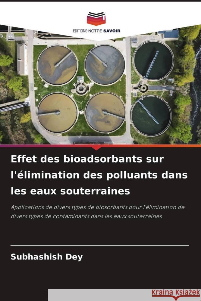 Effet des bioadsorbants sur l'?limination des polluants dans les eaux souterraines Subhashish Dey 9786207213597 Editions Notre Savoir