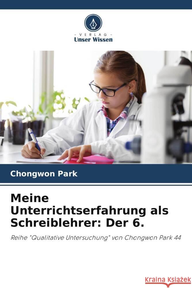 Meine Unterrichtserfahrung als Schreiblehrer: Der 6. Chongwon Park 9786207214280 Verlag Unser Wissen