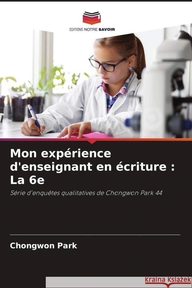 Mon exp?rience d'enseignant en ?criture: La 6e Chongwon Park 9786207214303 Editions Notre Savoir