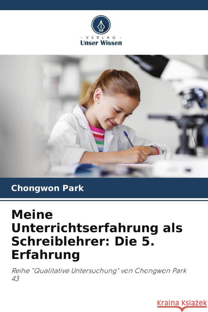 Meine Unterrichtserfahrung als Schreiblehrer: Die 5. Erfahrung Chongwon Park 9786207214341 Verlag Unser Wissen