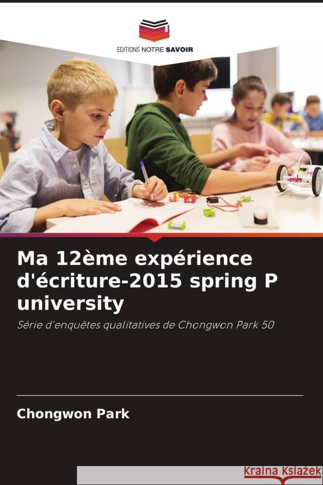 Ma 12?me exp?rience d'?criture-2015 spring P university Chongwon Park 9786207214549 Editions Notre Savoir