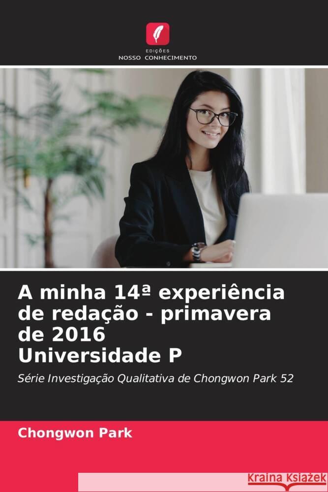 A minha 14a experi?ncia de reda??o - primavera de 2016 Universidade P Chongwon Park 9786207214686 Edicoes Nosso Conhecimento