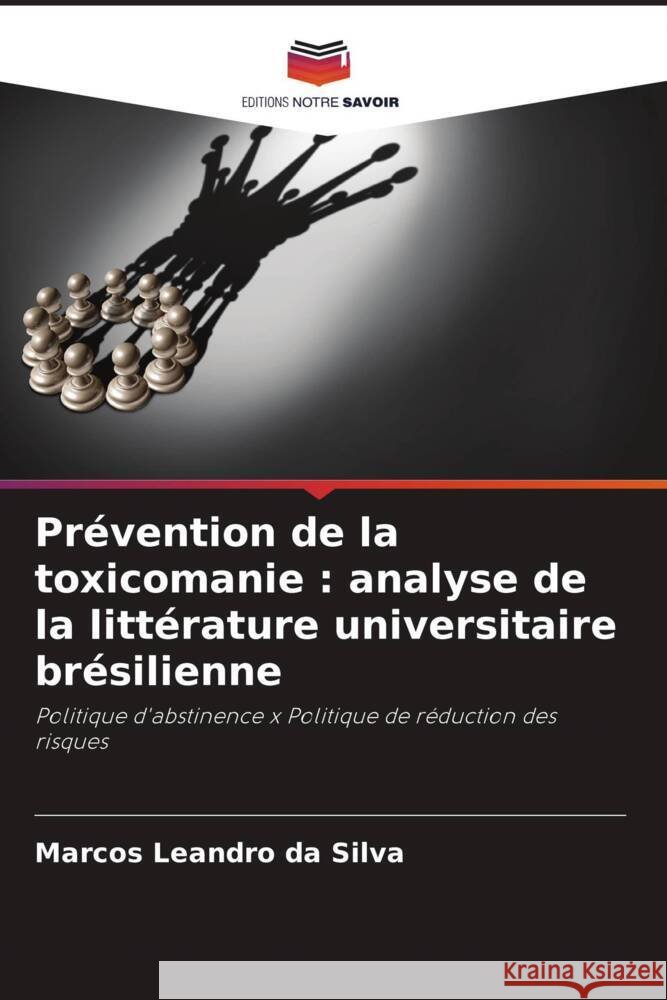 Pr?vention de la toxicomanie: analyse de la litt?rature universitaire br?silienne Marcos Leandro Da Silva 9786207215706