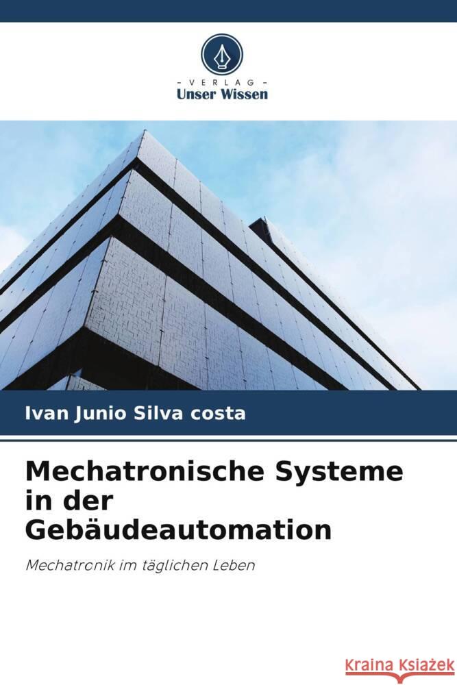 Mechatronische Systeme in der Geb?udeautomation Ivan Junio Silv 9786207216161 Verlag Unser Wissen