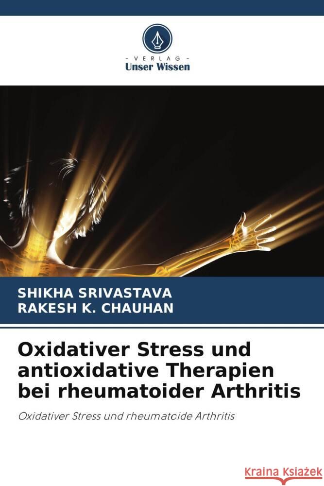 Oxidativer Stress und antioxidative Therapien bei rheumatoider Arthritis Shikha Srivastava Rakesh K. Chauhan 9786207216741