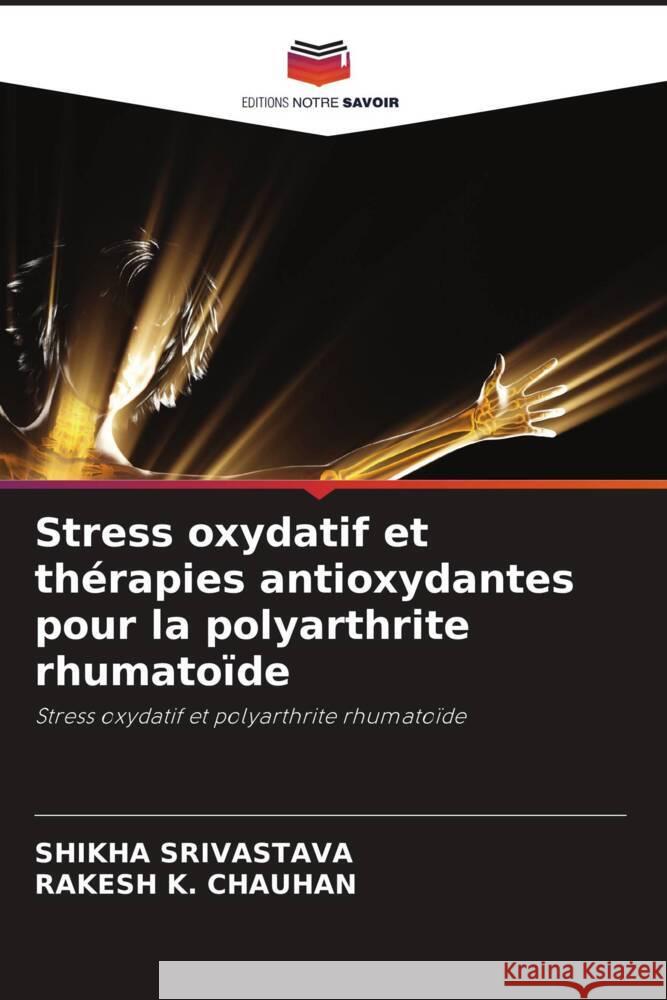 Stress oxydatif et th?rapies antioxydantes pour la polyarthrite rhumato?de Shikha Srivastava Rakesh K. Chauhan 9786207216765