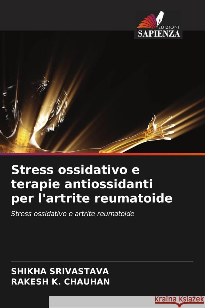 Stress ossidativo e terapie antiossidanti per l'artrite reumatoide Shikha Srivastava Rakesh K. Chauhan 9786207216772