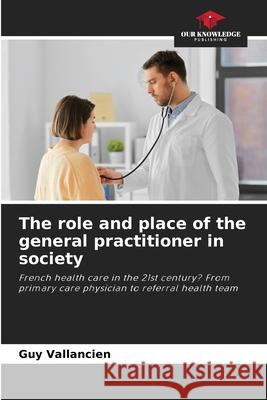 The role and place of the general practitioner in society Guy Vallancien 9786207217298 Our Knowledge Publishing