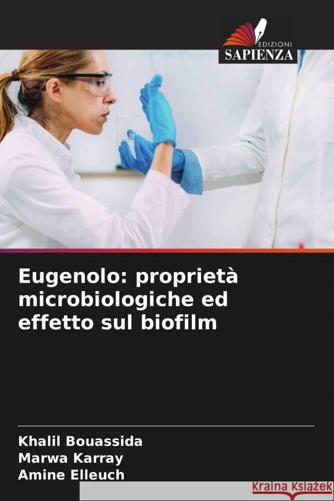 Eugenolo: propriet? microbiologiche ed effetto sul biofilm Khalil Bouassida Marwa Karray Amine Elleuch 9786207217861