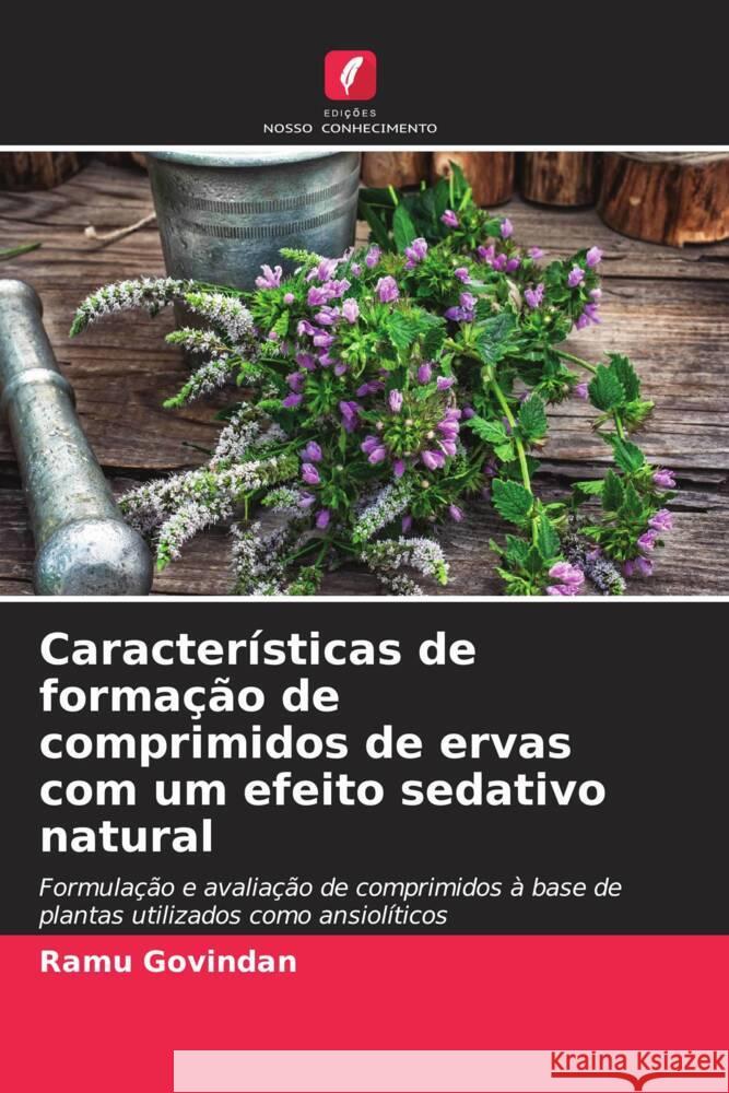 Caracter?sticas de forma??o de comprimidos de ervas com um efeito sedativo natural Ramu Govindan 9786207218530