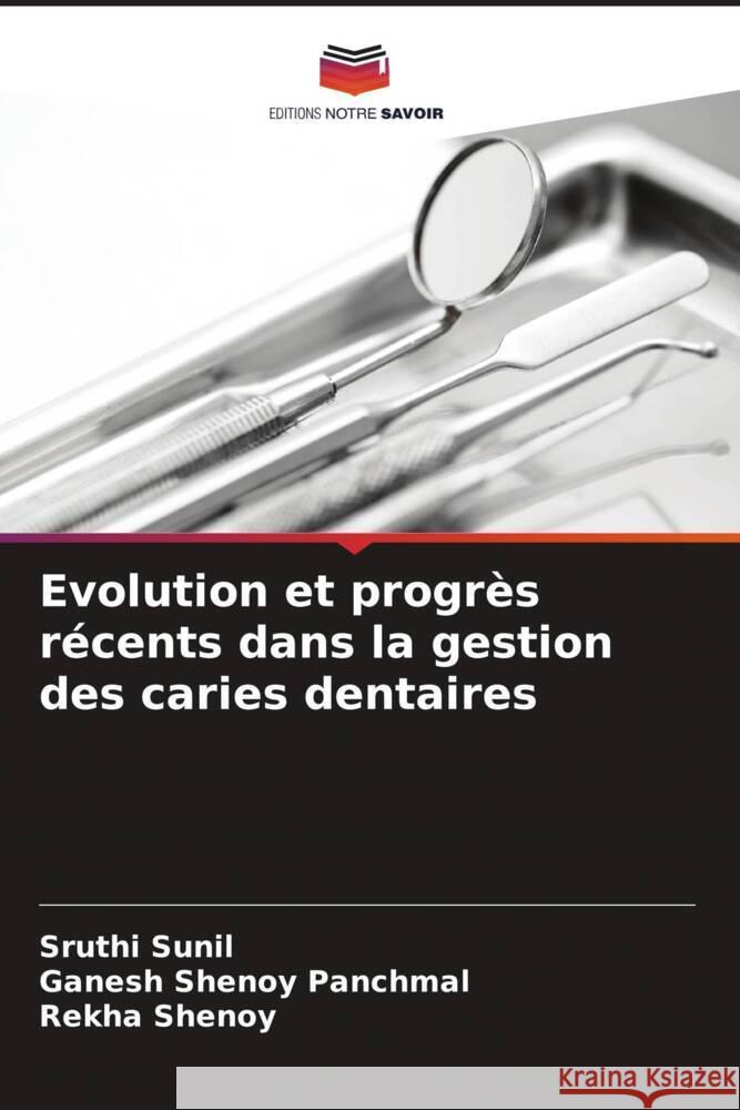 Evolution et progr?s r?cents dans la gestion des caries dentaires Sruthi Sunil Ganesh Shenoy Panchmal Rekha Shenoy 9786207218561