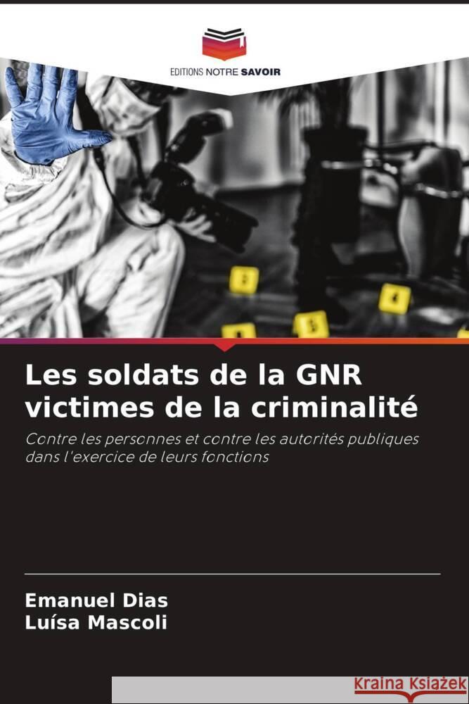 Les soldats de la GNR victimes de la criminalité Dias, Emanuel, Mascoli, Luísa 9786207218905